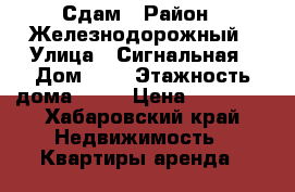 Сдам › Район ­ Железнодорожный › Улица ­ Сигнальная › Дом ­ 4 › Этажность дома ­ 10 › Цена ­ 24 000 - Хабаровский край Недвижимость » Квартиры аренда   